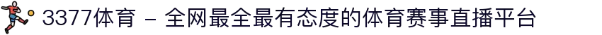 3377体育 - 全网最全最有态度的体育赛事直播平台